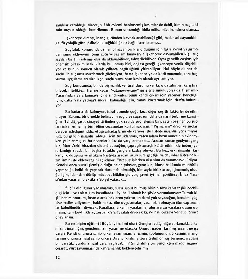 .. Suçluluk konusunda uzman olmayan bir kişi olduğum için fazla ayrıntıya girmeden şunu ekliyeyim: Sinir gücü ve sağlam bünyesiyle işkenceye dayanabilen kişi, suç sayılan bir fiili işlemiş olsa da