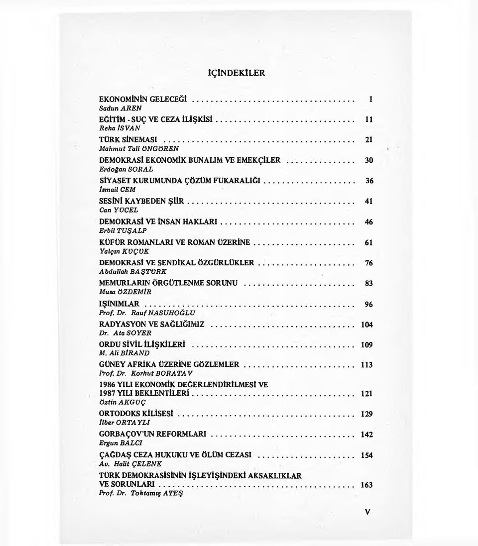 .. 61 Yalçın KÜÇÜK DEMOKRASİ VE SENDİKAL ÖZGÜRLÜKLER... 76 Abdullah BAŞTURK MEMURLARIN ÖRGÜTLENME SORUNU... 83 Musa ÖZDEMİR IŞINIM LAR... 96 Prof. Dr. Rauf NASUHOĞLU RADYASYON VE S AĞLIĞIMIZ... 104 Dr.