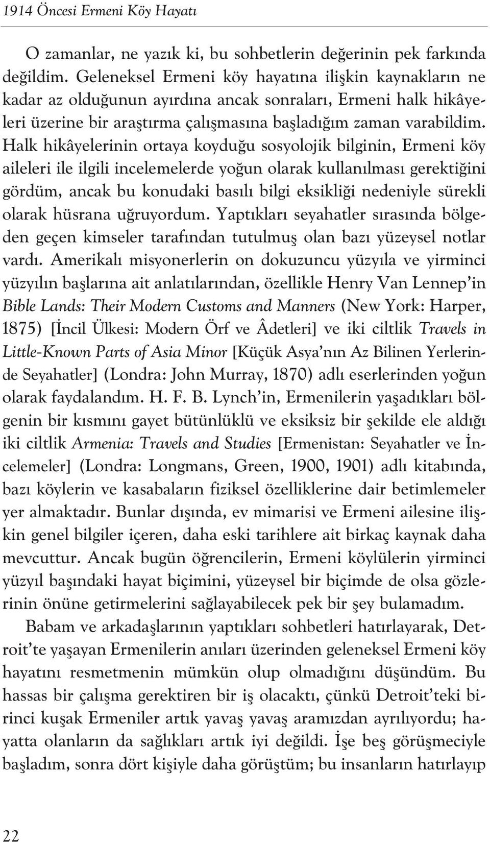 Halk hikâyelerinin ortaya koydu u sosyolojik bilginin, Ermeni köy aileleri ile ilgili incelemelerde yo un olarak kullan lmas gerekti ini gördüm, ancak bu konudaki bas l bilgi eksikli i nedeniyle