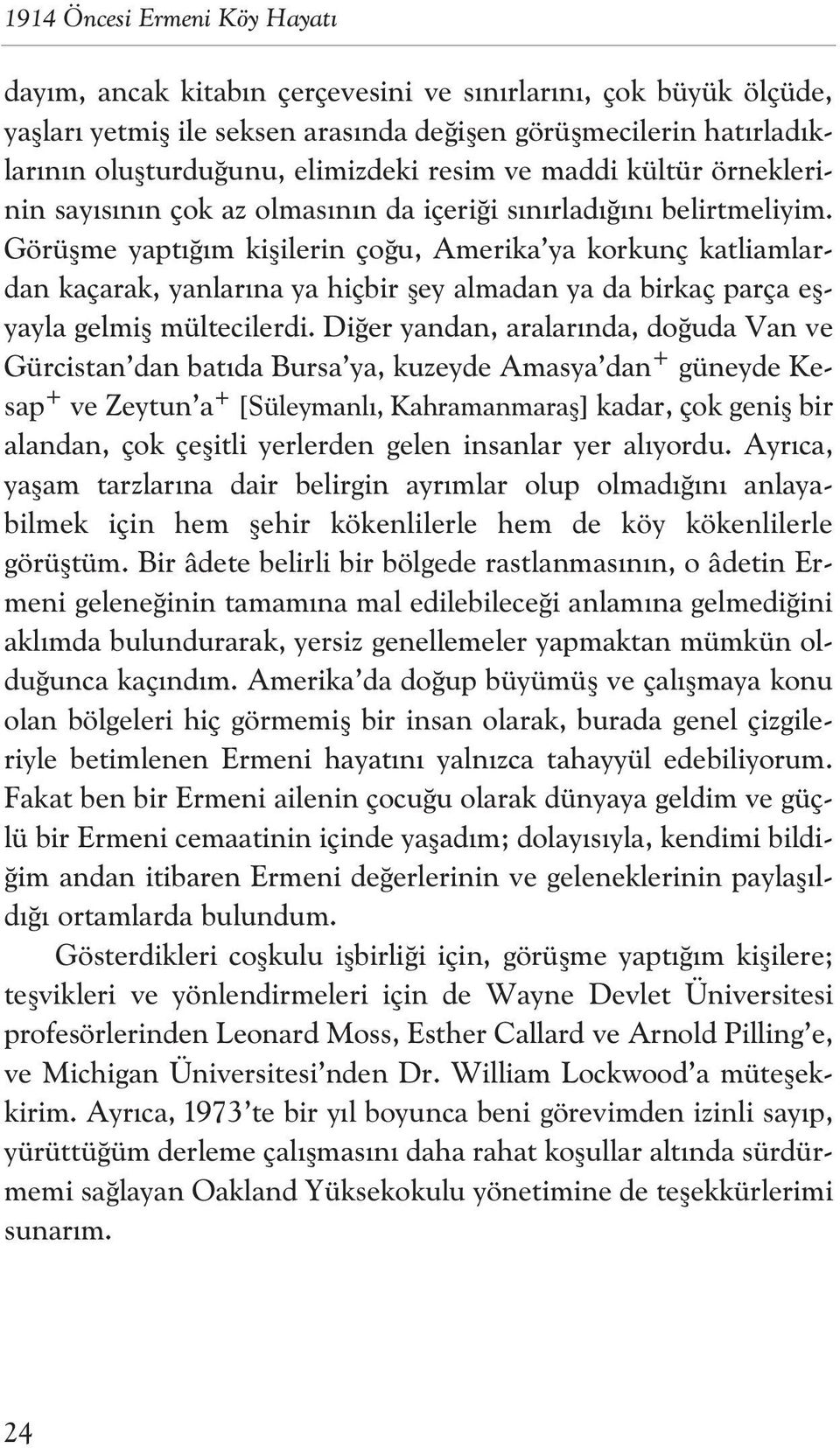 Görüflme yapt m kiflilerin ço u, Amerika ya korkunç katliamlardan kaçarak, yanlar na ya hiçbir fley almadan ya da birkaç parça eflyayla gelmifl mültecilerdi.