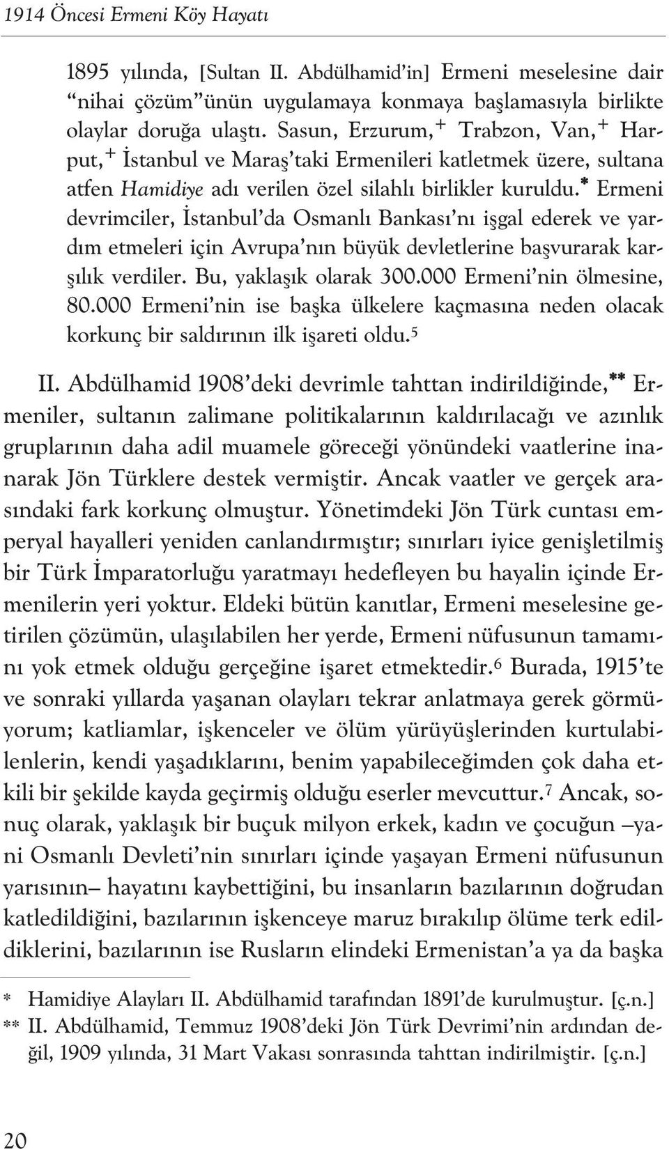 * Ermeni devrimciler, stanbul da Osmanl Bankas n iflgal ederek ve yard m etmeleri için Avrupa n n büyük devletlerine baflvurarak karfl l k verdiler. Bu, yaklafl k olarak 300.