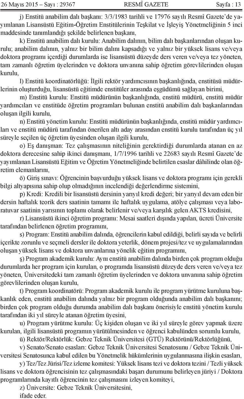 bir bilim dalını kapsadığı ve yalnız bir yüksek lisans ve/veya doktora programı içerdiği durumlarda ise lisansüstü düzeyde ders veren ve/veya tez yöneten, tam zamanlı öğretim üyelerinden ve doktora