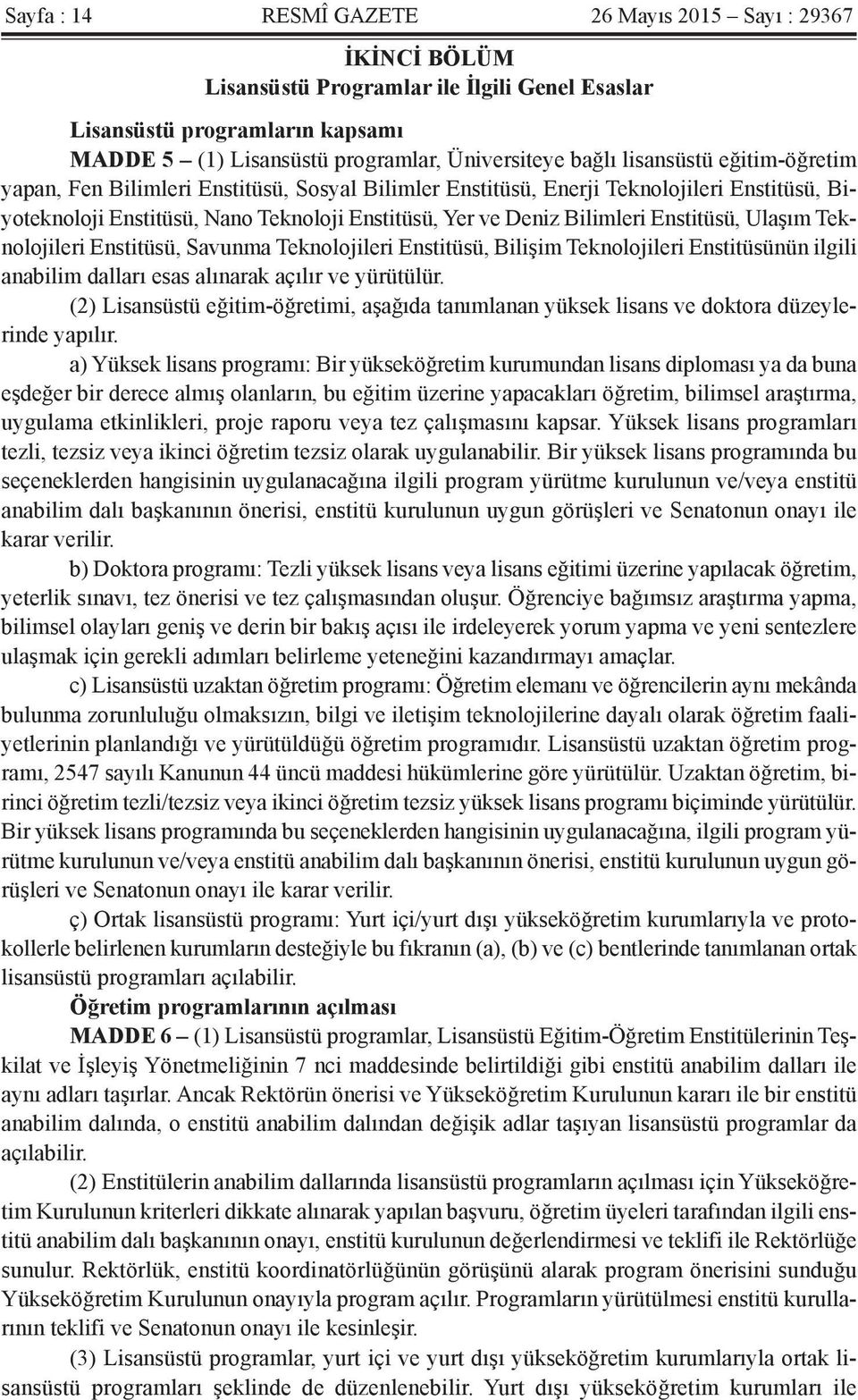 Enstitüsü, Ulaşım Teknolojileri Enstitüsü, Savunma Teknolojileri Enstitüsü, Bilişim Teknolojileri Enstitüsünün ilgili anabilim dalları esas alınarak açılır ve yürütülür.