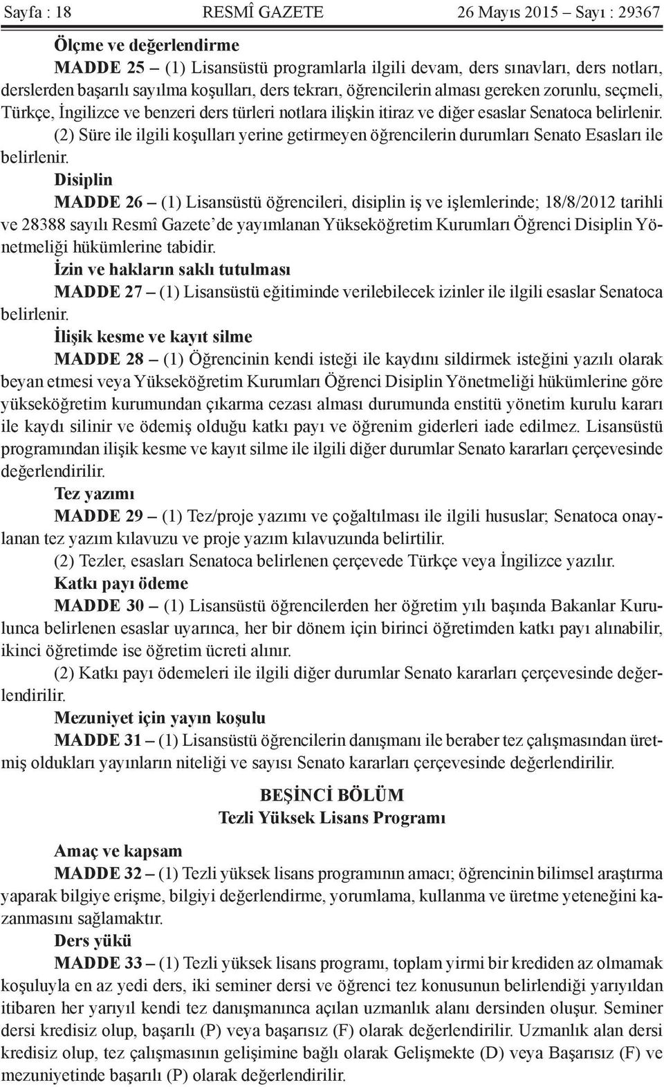 (2) Süre ile ilgili koşulları yerine getirmeyen öğrencilerin durumları Senato Esasları ile belirlenir.