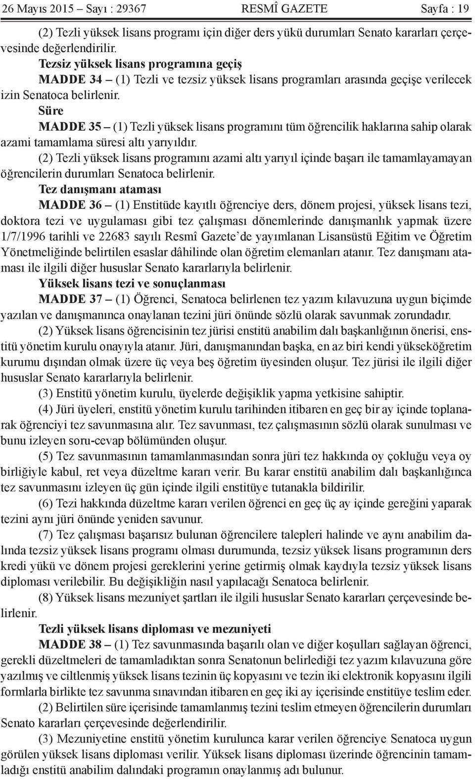 Süre MADDE 35 (1) Tezli yüksek lisans programını tüm öğrencilik haklarına sahip olarak azami tamamlama süresi altı yarıyıldır.