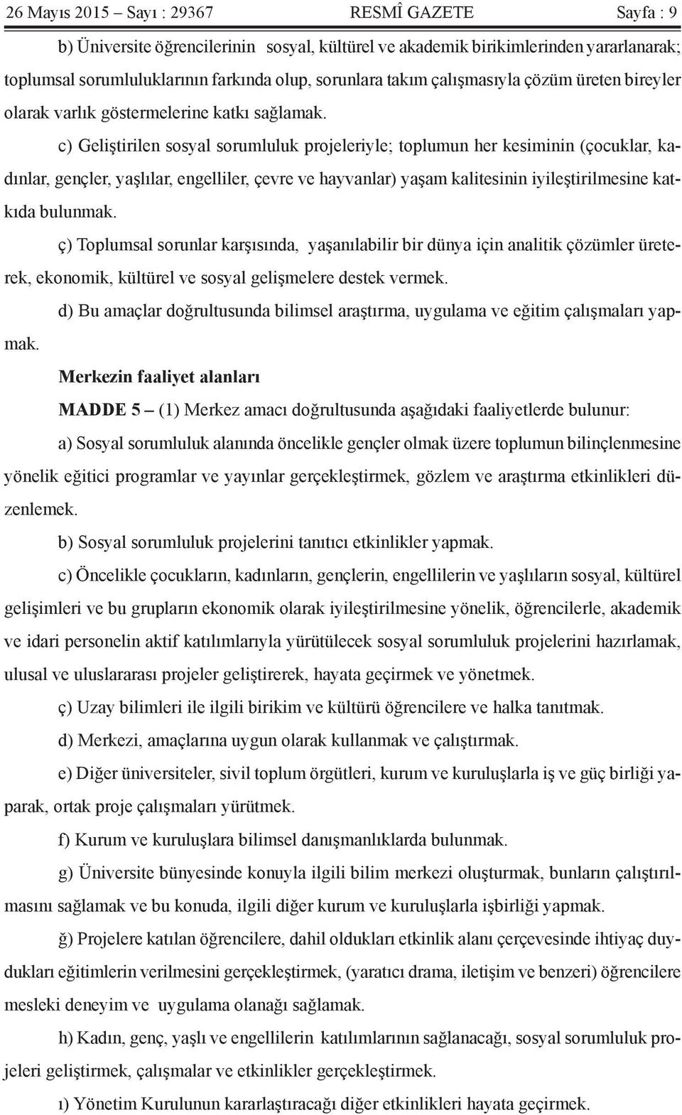 c) Geliştirilen sosyal sorumluluk projeleriyle; toplumun her kesiminin (çocuklar, kadınlar, gençler, yaşlılar, engelliler, çevre ve hayvanlar) yaşam kalitesinin iyileştirilmesine katkıda bulunmak.