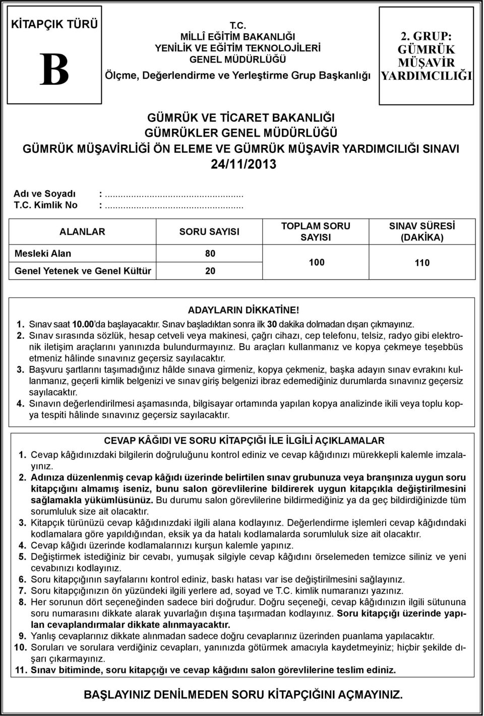 .. ALANLAR SORU SAYISI Mesleki Alan 80 Genel Yetenek ve Genel Kültür 20 TOPLAM SORU SAYISI SINAV SÜRESİ (DAKİKA) 100 110 ADAYLARIN DİKKATİNE! 1. Sınav saat 10.00 da başlayacaktır.