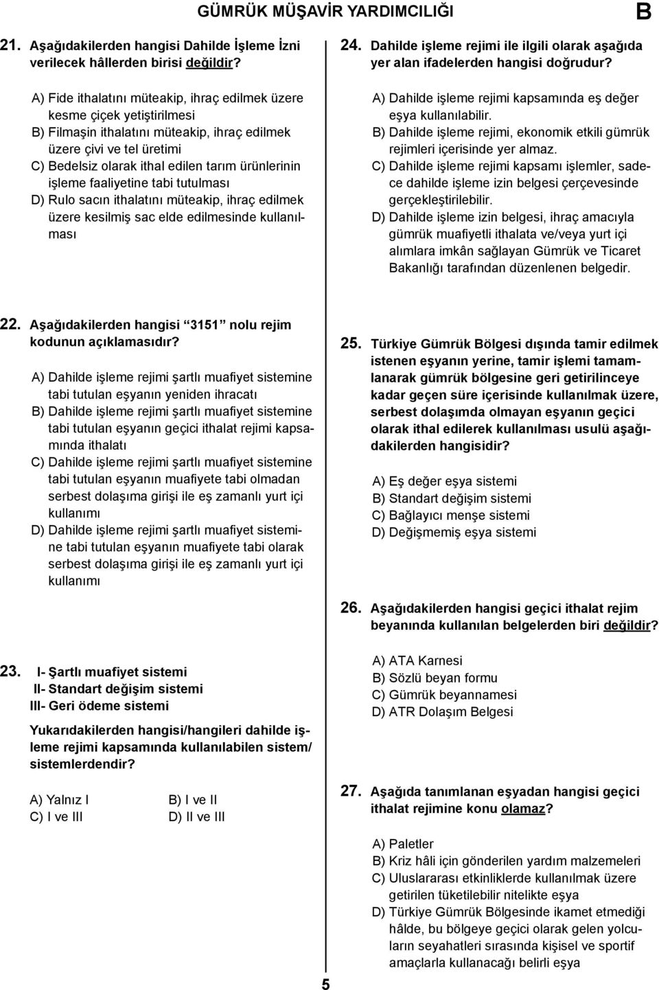 işleme faaliyetine tabi tutulması D) Rulo sacın ithalatını müteakip, ihraç edilmek üzere kesilmiş sac elde edilmesinde kullanılması 24.