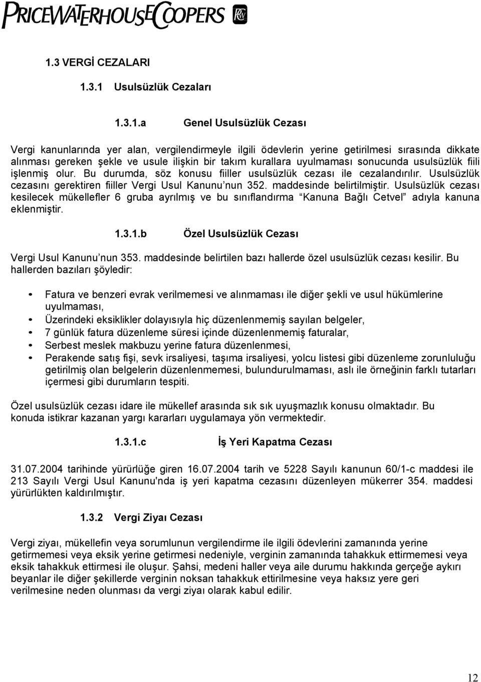 Usulsüzlük cezasını gerektiren fiiller Vergi Usul Kanunu nun 352. maddesinde belirtilmiştir.