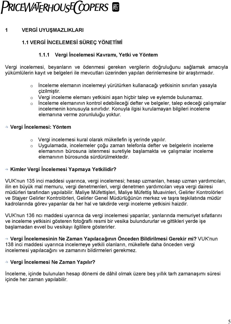 o Vergi inceleme elemanı yetkisini aşan hiçbir talep ve eylemde bulunamaz. o İnceleme elemanının kontrol edebileceği defter ve belgeler, talep edeceği çalışmalar incelemenin konusuyla sınırlıdır.