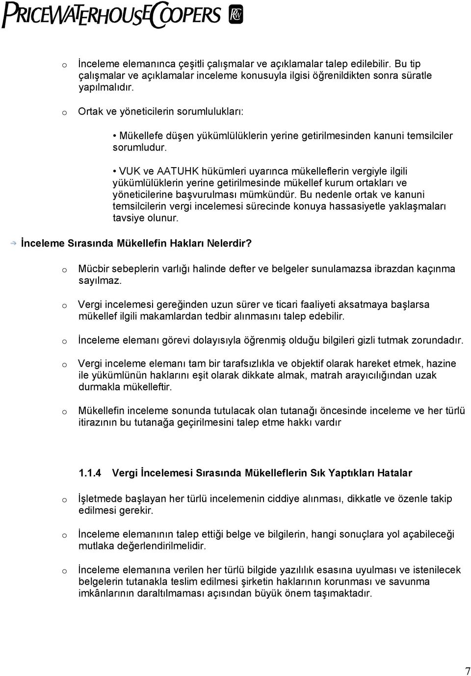 VUK ve AATUHK hükümleri uyarınca mükelleflerin vergiyle ilgili yükümlülüklerin yerine getirilmesinde mükellef kurum ortakları ve yöneticilerine başvurulması mümkündür.