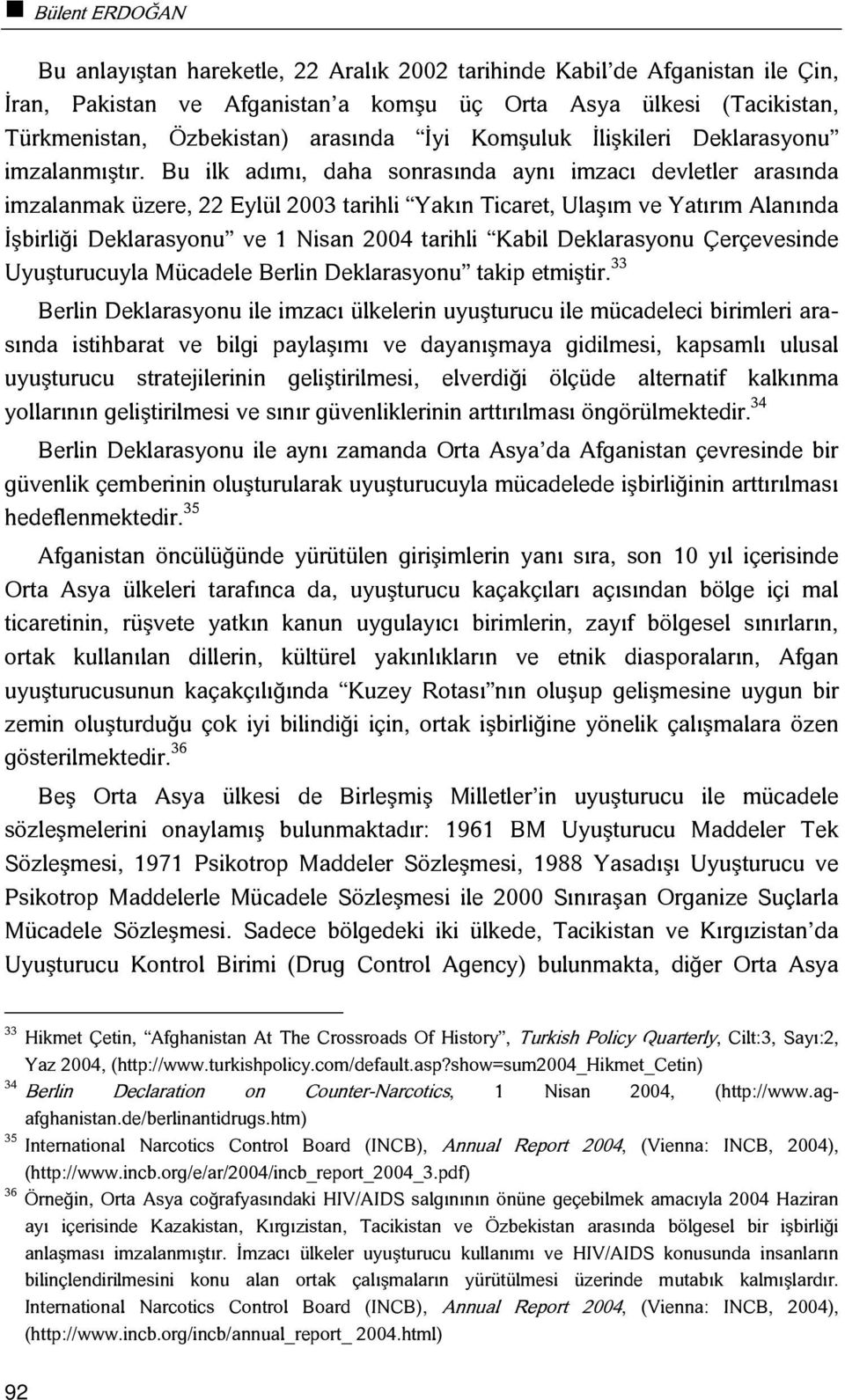 Bu ilk adımı, daha sonrasında aynı imzacı devletler arasında imzalanmak üzere, 22 Eylül 2003 tarihli Yakın Ticaret, Ulaşım ve Yatırım Alanında İşbirliği Deklarasyonu ve 1 Nisan 2004 tarihli Kabil