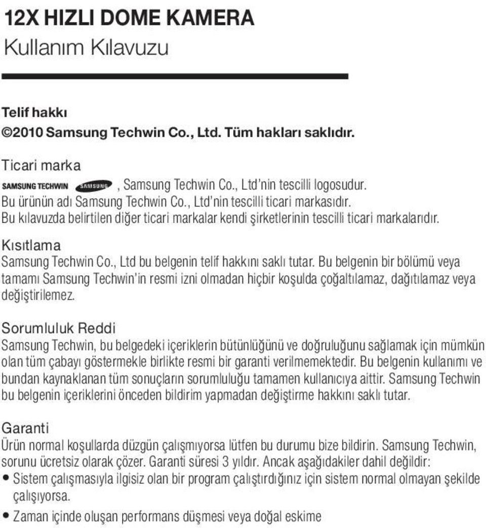 , Ltd bu belgenin telif hakkını saklı tutar. Bu belgenin bir bölümü veya tamamı Samsung Techwin in resmi izni olmadan hiçbir koşulda çoğaltılamaz, dağıtılamaz veya değiştirilemez.