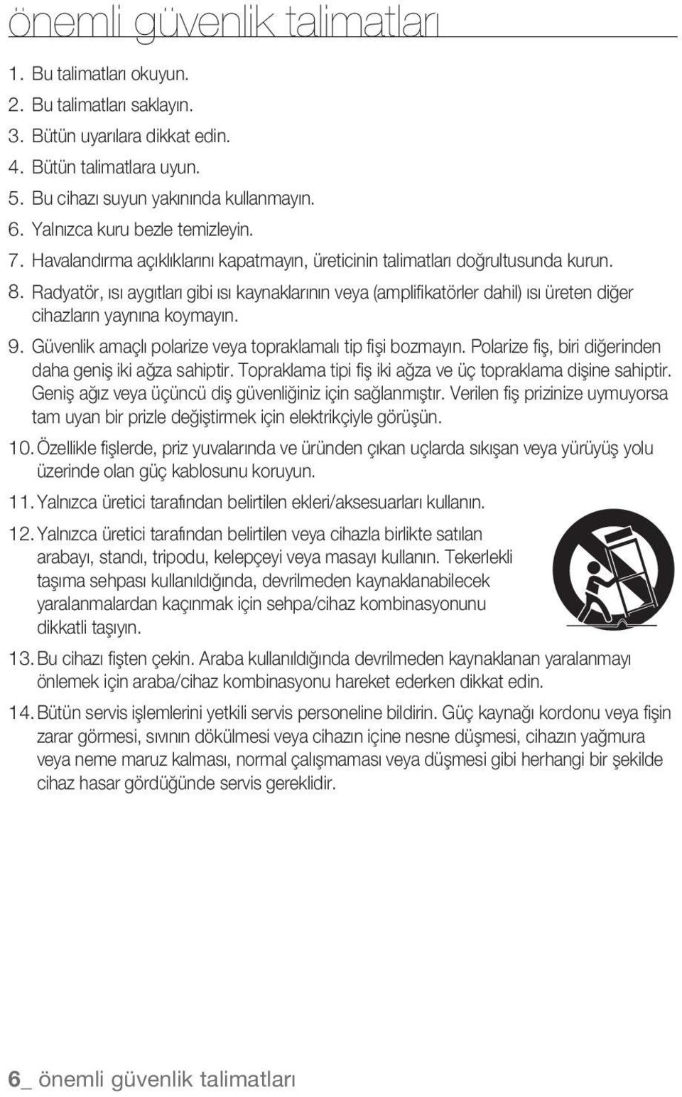 Radyatör, ısı aygıtları gibi ısı kaynaklarının veya (amplifi katörler dahil) ısı üreten diğer cihazların yaynına koymayın. 9. Güvenlik amaçlı polarize veya topraklamalı tip fi şi bozmayın.