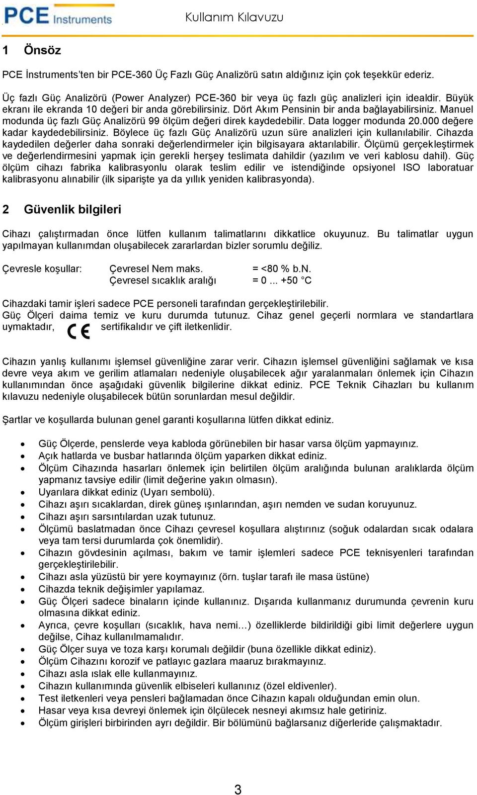 Data logger modunda 20.000 değere kadar kaydedebilirsiniz. Böylece üç fazlı Güç Analizörü uzun süre analizleri için kullanılabilir.