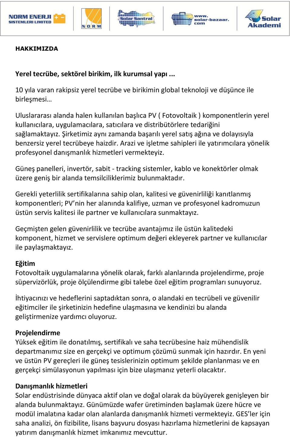 uygulamacılara, satıcılara ve distribütörlere tedariğini sağlamaktayız. Şirketimiz aynı zamanda başarılı yerel satış ağına ve dolayısıyla benzersiz yerel tecrübeye haizdir.