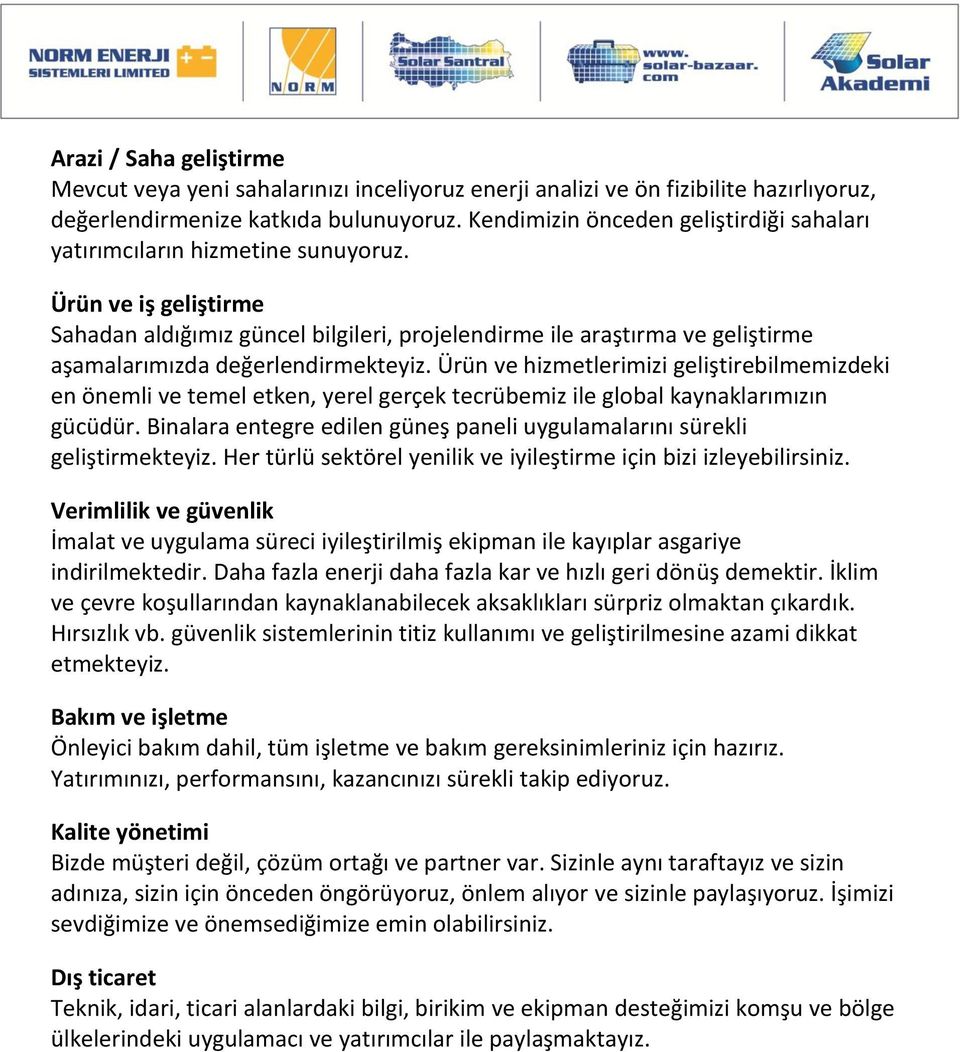 Ürün ve iş geliştirme Sahadan aldığımız güncel bilgileri, projelendirme ile araştırma ve geliştirme aşamalarımızda değerlendirmekteyiz.