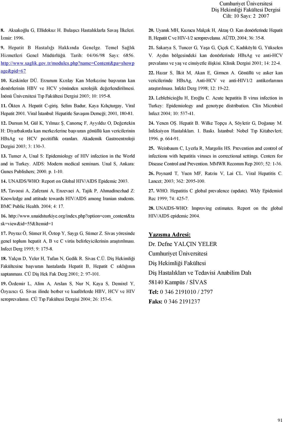 %nönü Üniversitesi Tp Fakültesi Dergisi 2003; 10: 195-8. 11. Ökten A. Hepatit C-giri. Selim Badur, Kaya Klçturgay, Viral Hepatit 2001. Viral %stanbul: Hepatitle Savam Dernei; 2001, 180-81. 12.