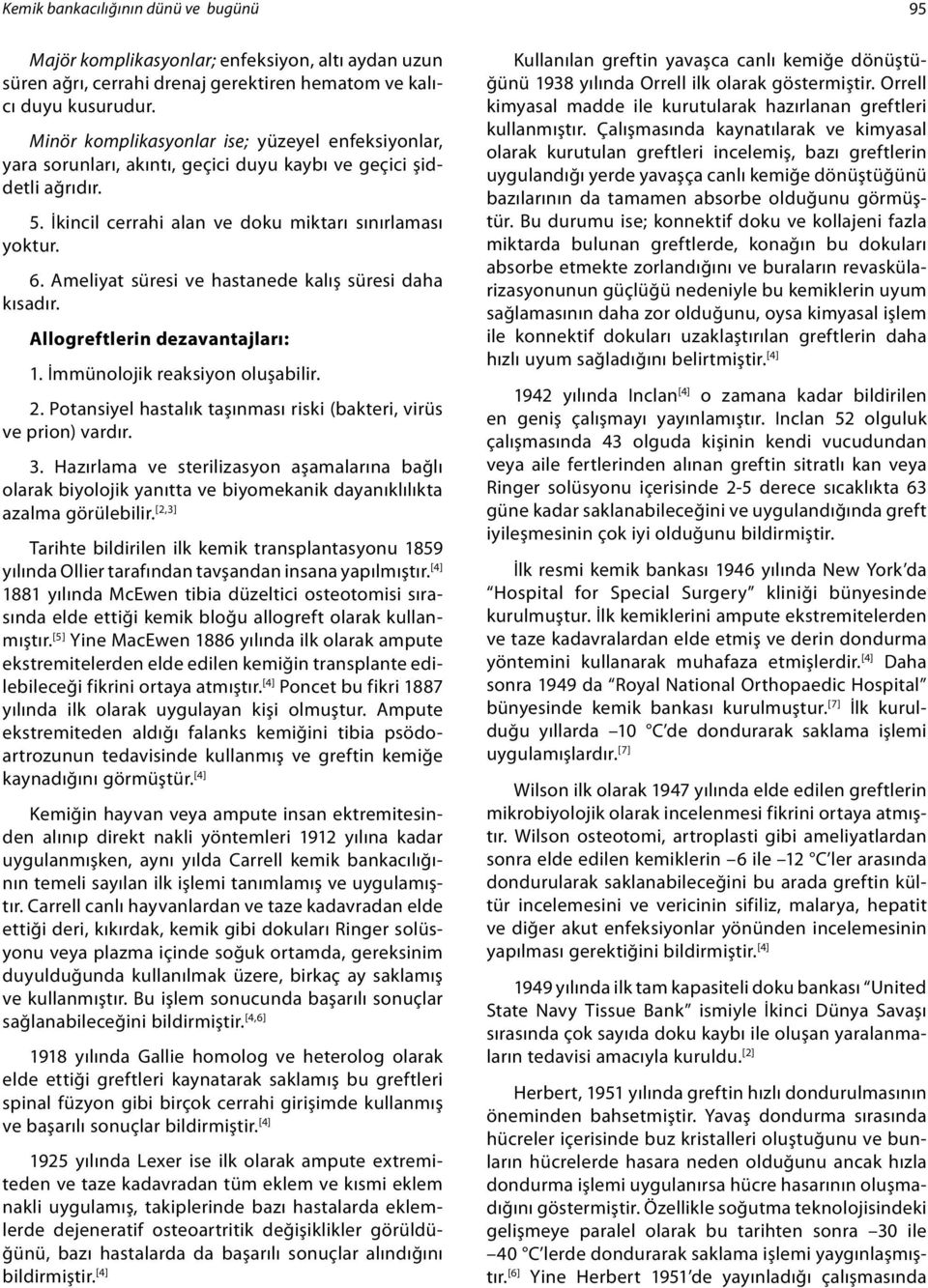 Ameliyat süresi ve hastanede kalış süresi daha kısadır. Allogreftlerin dezavantajları: 1. İmmünolojik reaksiyon oluşabilir. 2. Potansiyel hastalık taşınması riski (bakteri, virüs ve prion) vardır. 3.