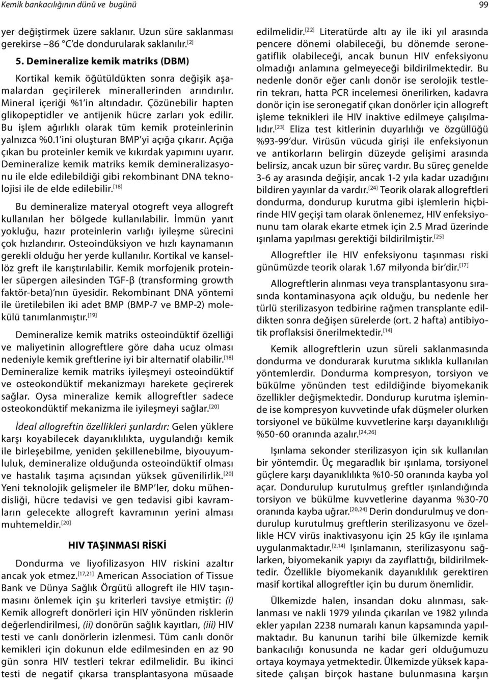 Çözünebilir hapten glikopeptidler ve antijenik hücre zarları yok edilir. Bu işlem ağırlıklı olarak tüm kemik proteinlerinin yalnızca %0.1 ini oluşturan BMP yi açığa çıkarır.