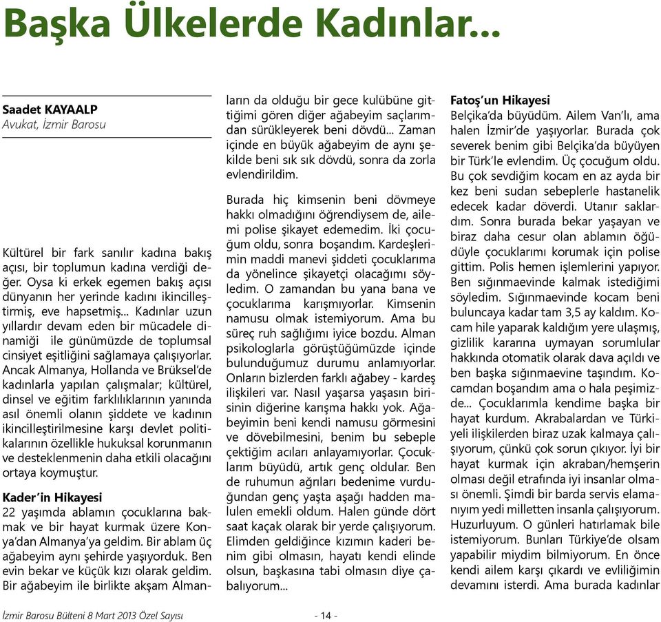 .. Kadınlar uzun yıllardır devam eden bir mücadele dinamiği ile günümüzde de toplumsal cinsiyet eşitliğini sağlamaya çalışıyorlar.