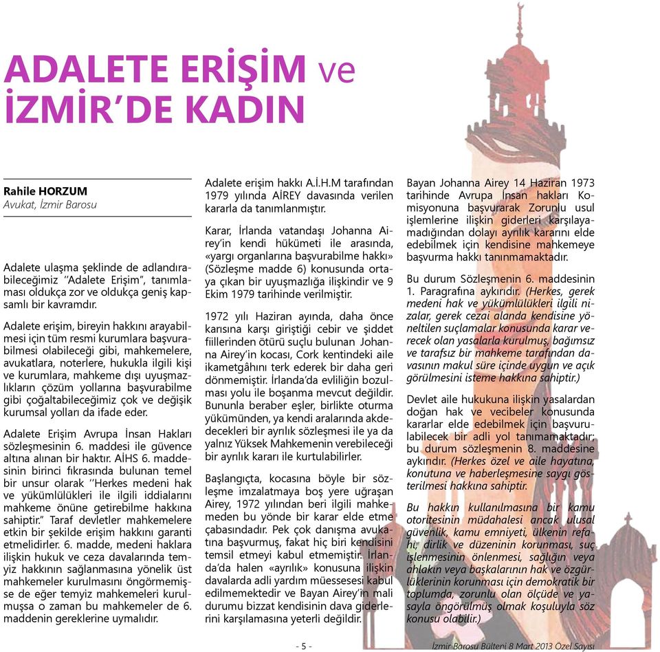 uyuşmazlıkların çözüm yollarına başvurabilme gibi çoğaltabileceğimiz çok ve değişik kurumsal yolları da ifade eder. Adalete Erişim Avrupa İnsan Hakları sözleşmesinin 6.