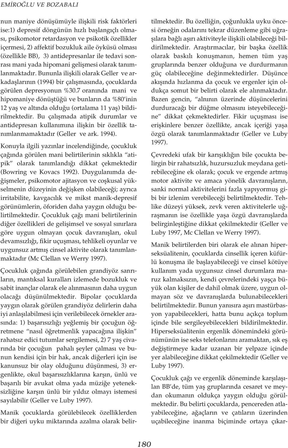 Bununla iliflkili olarak Geller ve arkadafllar n n (1994) bir çal flmas nda, çocuklarda görülen depresyonun %30.