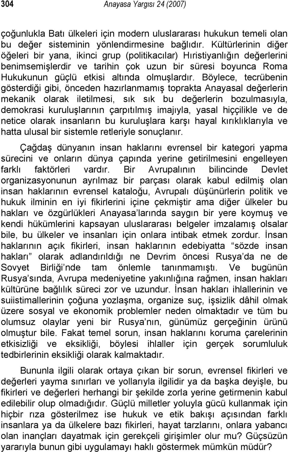 Böylece, tecrübenin gösterdiği gibi, önceden hazırlanmamış toprakta Anayasal değerlerin mekanik olarak iletilmesi, sık sık bu değerlerin bozulmasıyla, demokrasi kuruluşlarının çarpıtılmış imajıyla,