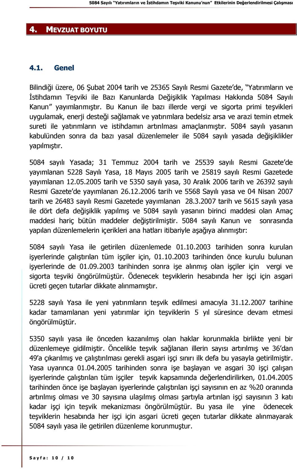 Bu Kanun ile bazı illerde vergi ve sigorta primi teşvikleri uygulamak, enerji desteği sağlamak ve yatırımlara bedelsiz arsa ve arazi temin etmek sureti ile yatırımların ve istihdamın artırılması