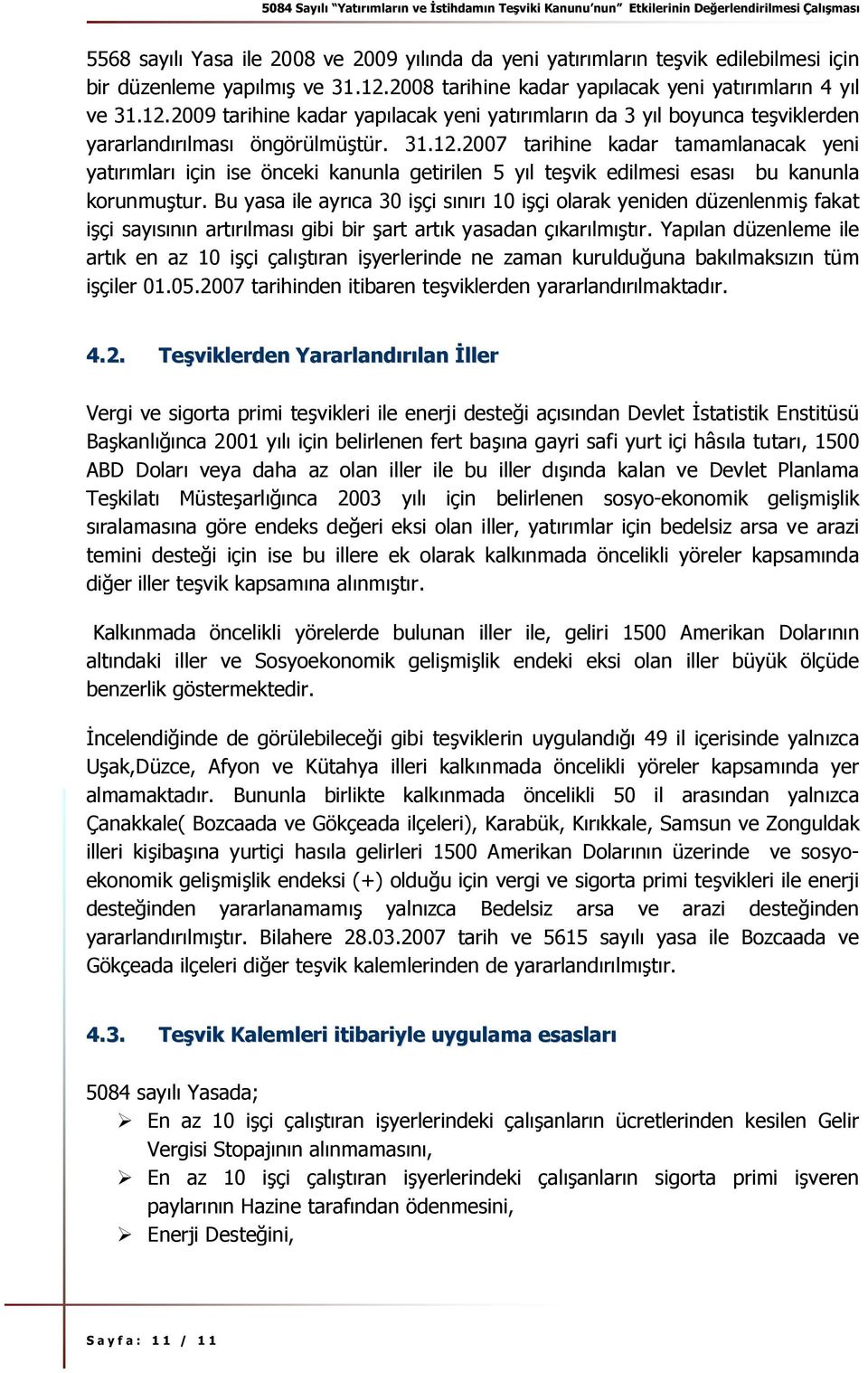 Bu yasa ile ayrıca 30 işçi sınırı 10 işçi olarak yeniden düzenlenmiş fakat işçi sayısının artırılması gibi bir şart artık yasadan çıkarılmıştır.