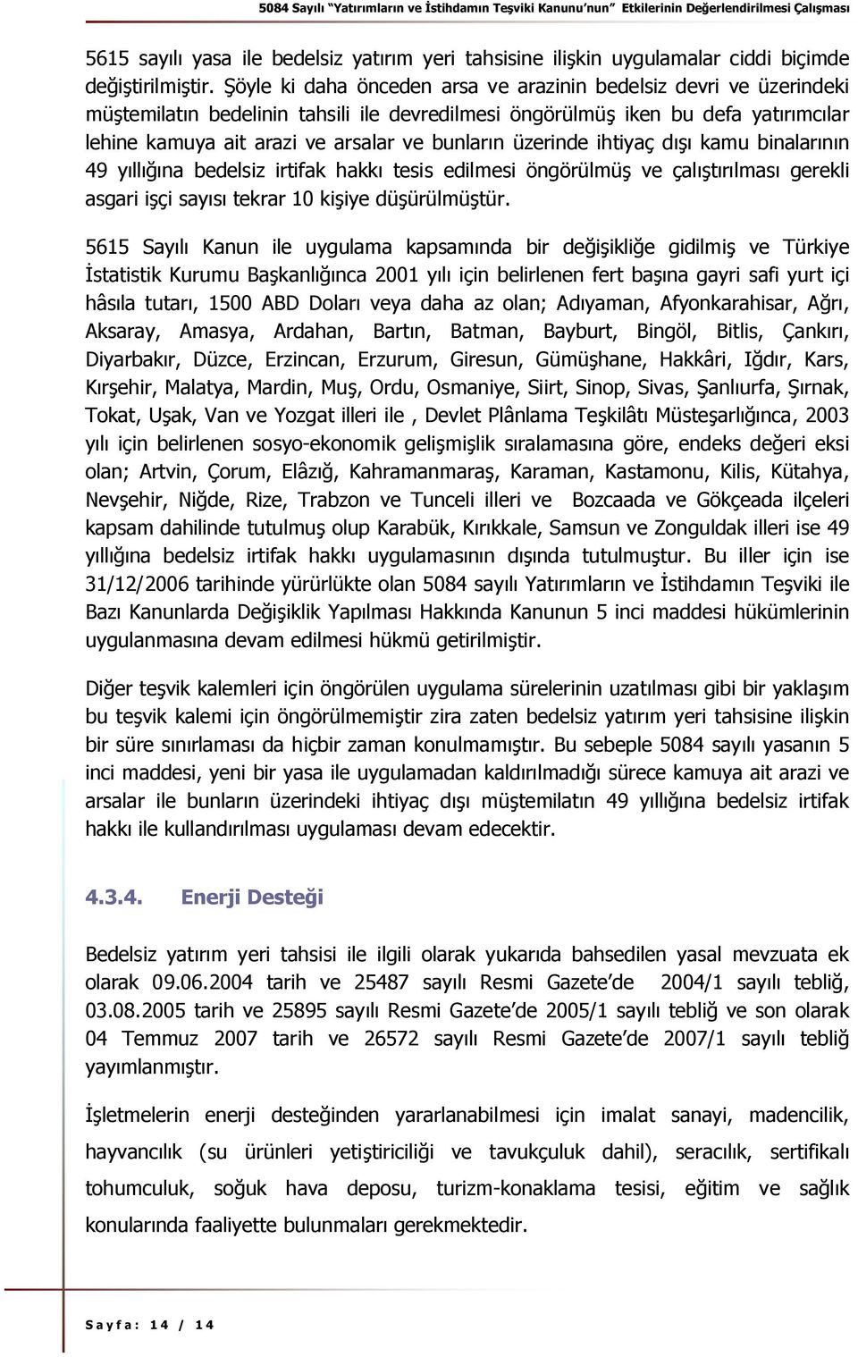 üzerinde ihtiyaç dışı kamu binalarının 49 yıllığına bedelsiz irtifak hakkı tesis edilmesi öngörülmüş ve çalıştırılması gerekli asgari işçi sayısı tekrar 10 kişiye düşürülmüştür.