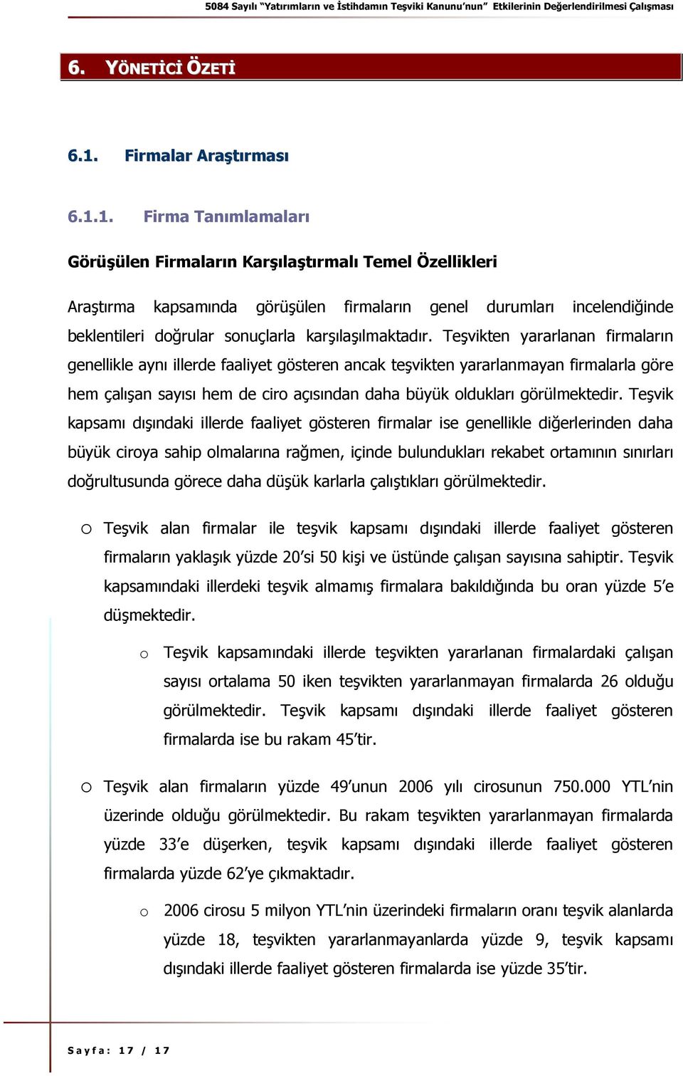 1. Firma Tanımlamaları Görüşülen ın Karşılaştırmalı Temel Özellikleri Araştırma kapsamında görüşülen firmaların genel durumları incelendiğinde beklentileri doğrular sonuçlarla karşılaşılmaktadır.