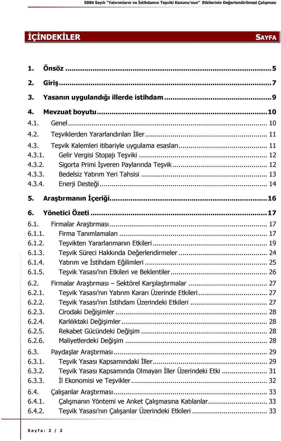 .. 16 6. Yönetici Özeti... 17 6.1. Araştırması... 17 6.1.1. Firma Tanımlamaları... 17 6.1.2. Teşvikten Yararlanmanın Etkileri... 19 6.1.3. Teşvik Süreci Hakkında Değerlendirmeler... 24 