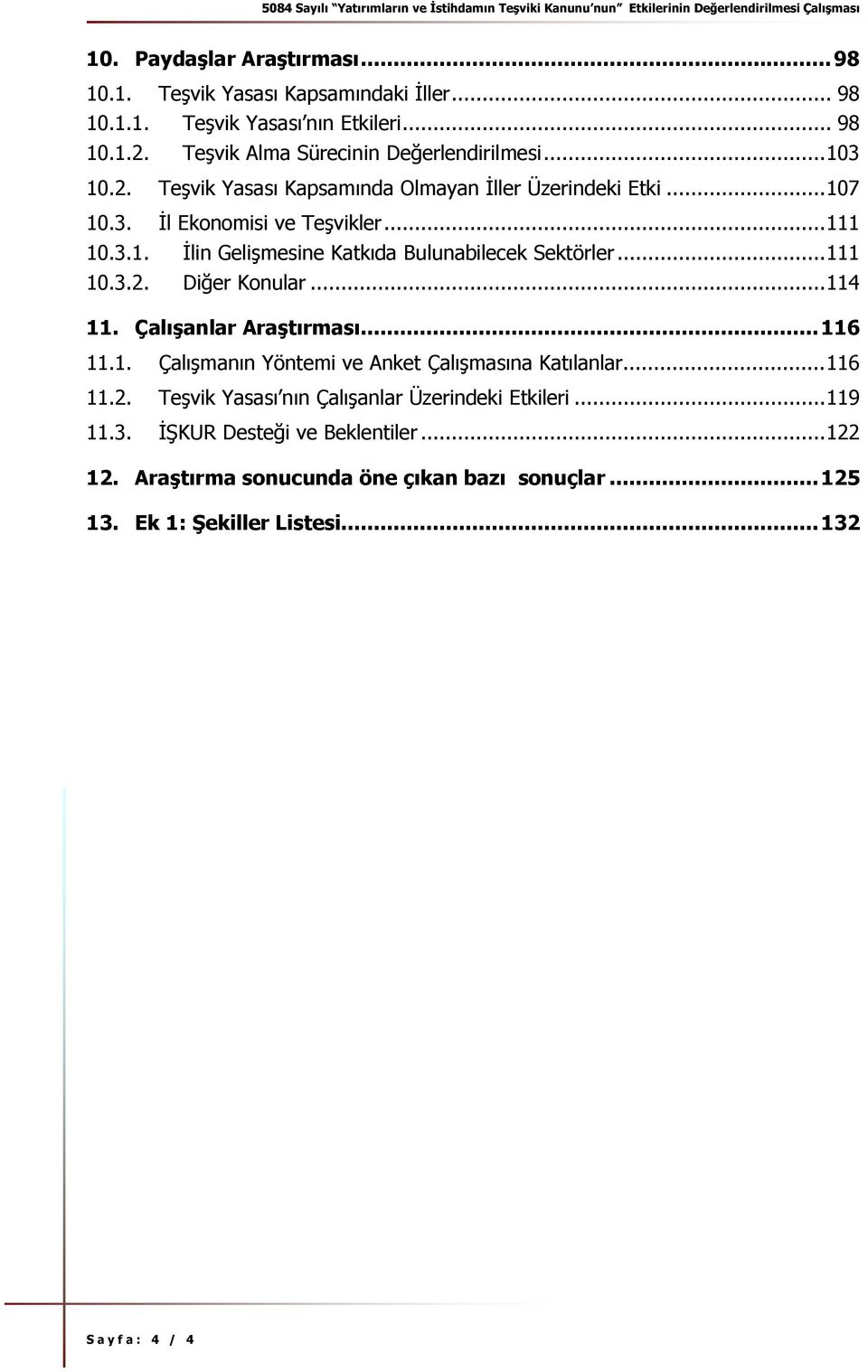 .. 111 10.3.2. Diğer Konular... 114 11. Çalışanlar Araştırması... 116 11.1. Çalışmanın Yöntemi ve Anket Çalışmasına Katılanlar... 116 11.2. Teşvik Yasası nın Çalışanlar Üzerindeki Etkileri.