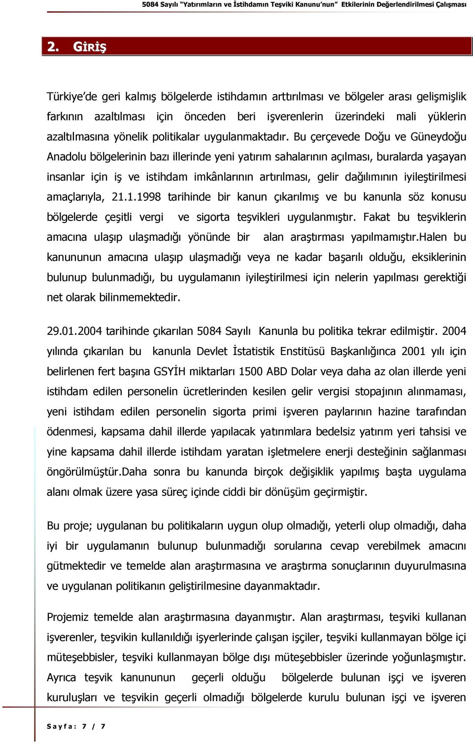 Bu çerçevede Doğu ve Güneydoğu Anadolu bölgelerinin bazı illerinde yeni yatırım sahalarının açılması, buralarda yaşayan insanlar için iş ve istihdam imkânlarının artırılması, gelir dağılımının