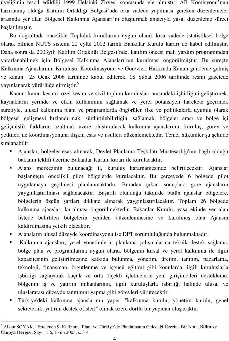 başlatılmıştır. Bu doğrultuda öncelikle Topluluk kurallarına uygun olarak kısa vadede istatistiksel bölge olarak bilinen NUTS sistemi 22 eylül 2002 tarihli Bankalar Kurulu kararı ile kabul edilmiştir.