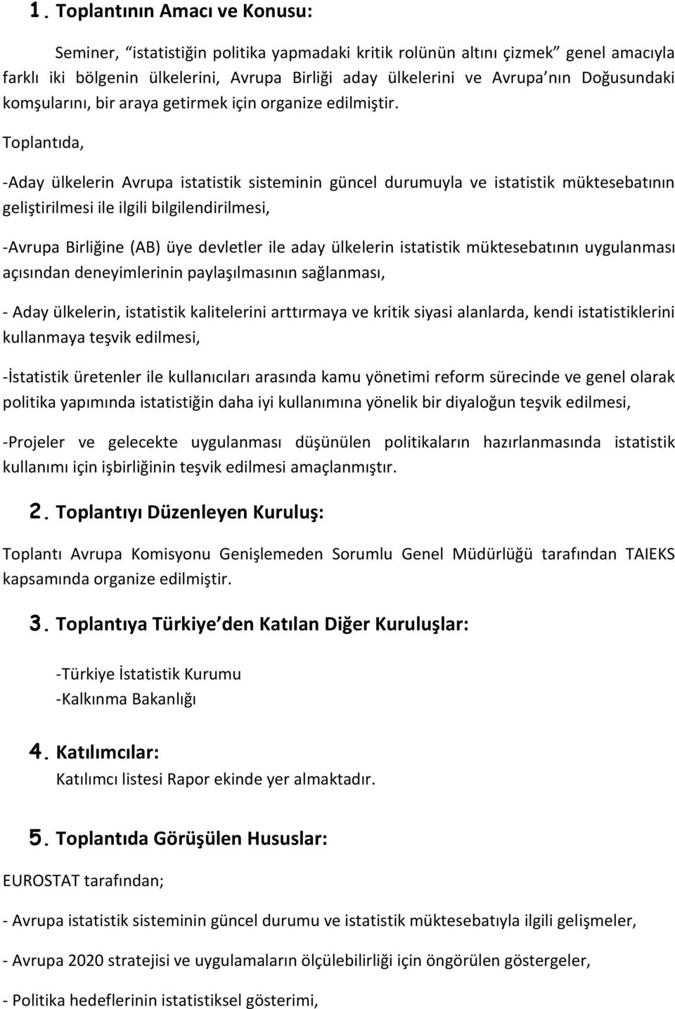 Toplantıda, -Aday ülkelerin Avrupa istatistik sisteminin güncel durumuyla ve istatistik müktesebatının geliştirilmesi ile ilgili bilgilendirilmesi, -Avrupa Birliğine (AB) üye devletler ile aday