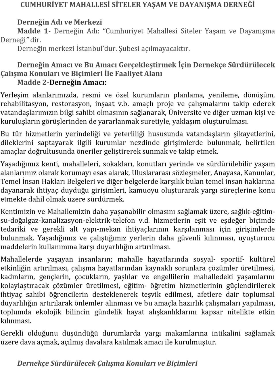 Derneğin Amacı ve Bu Amacı Gerçekleştirmek İçin Dernekçe Sürdürülecek Çalışma Konuları ve Biçimleri İle Faaliyet Alanı Madde 2-Derneğin Amacı: Yerleşim alanlarımızda, resmi ve özel kurumların