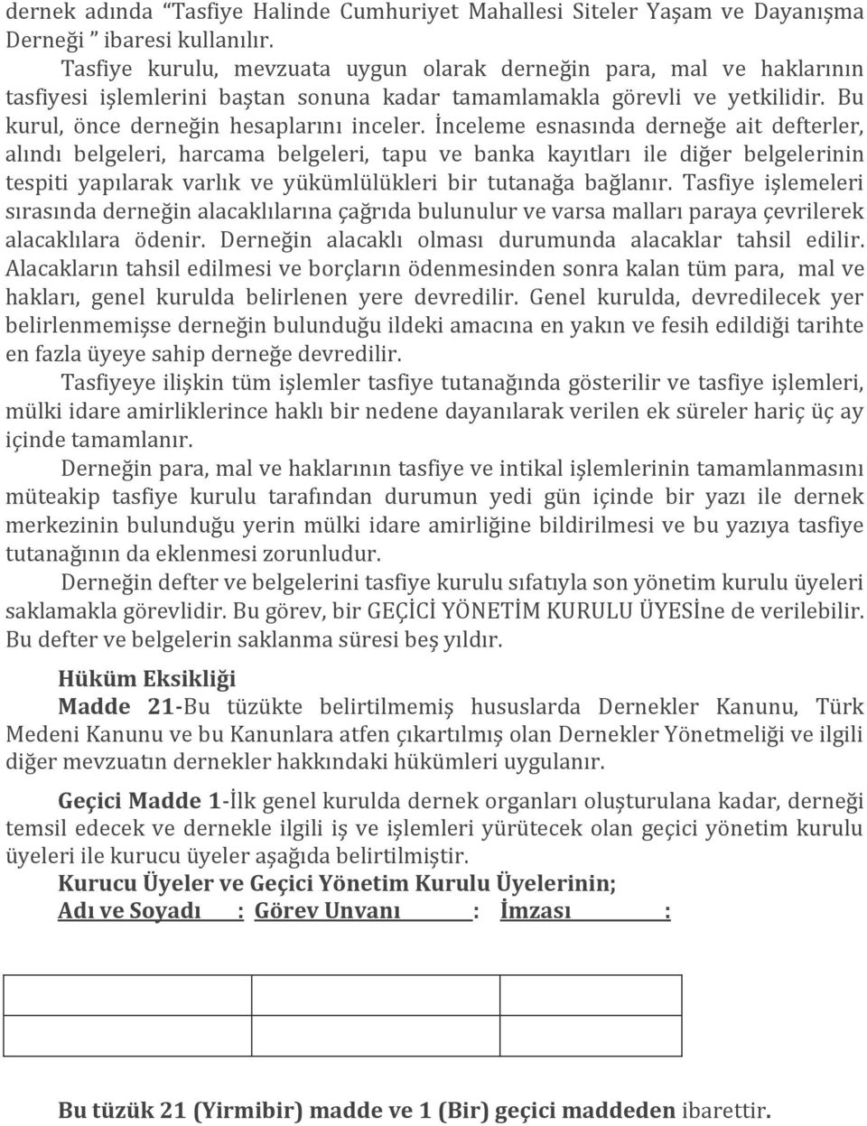 İnceleme esnasında derneğe ait defterler, alındı belgeleri, harcama belgeleri, tapu ve banka kayıtları ile diğer belgelerinin tespiti yapılarak varlık ve yükümlülükleri bir tutanağa bağlanır.