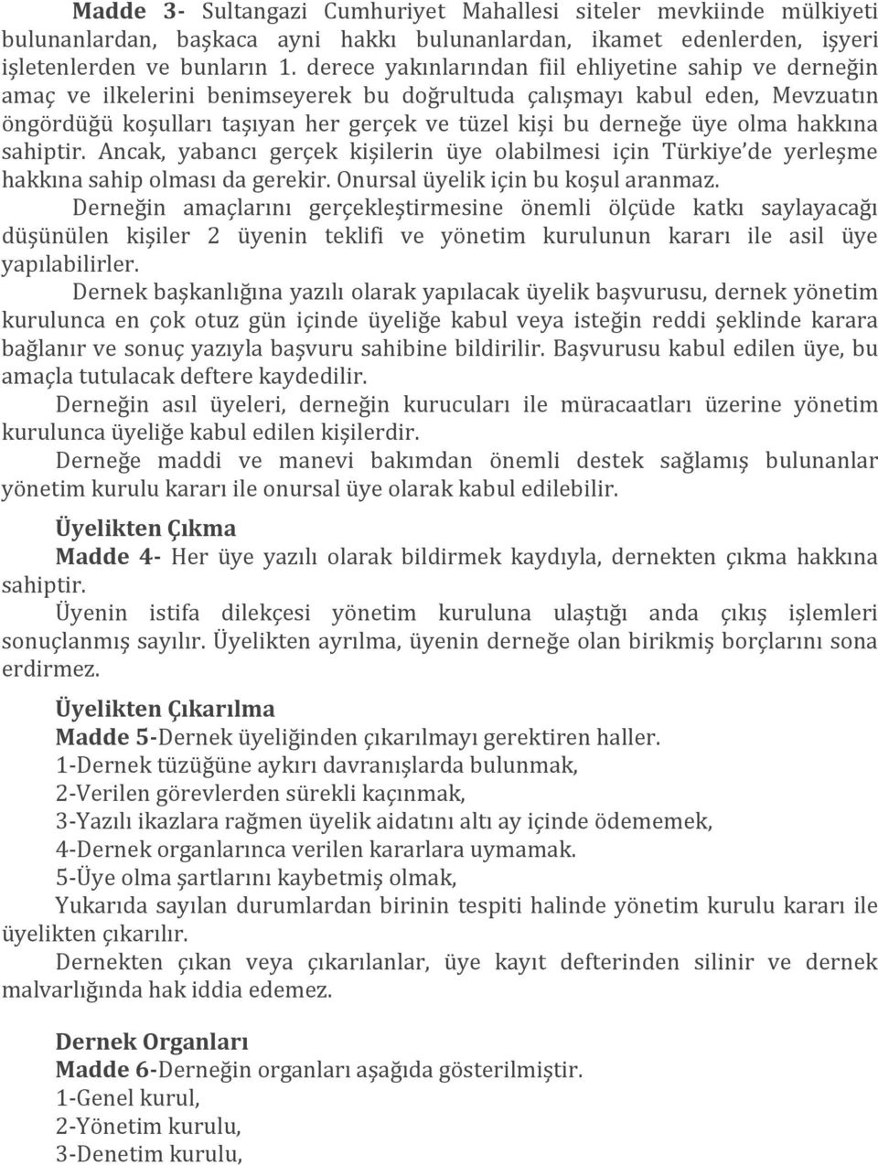 üye olma hakkına sahiptir. Ancak, yabancı gerçek kişilerin üye olabilmesi için Türkiye de yerleşme hakkına sahip olması da gerekir. Onursal üyelik için bu koşul aranmaz.