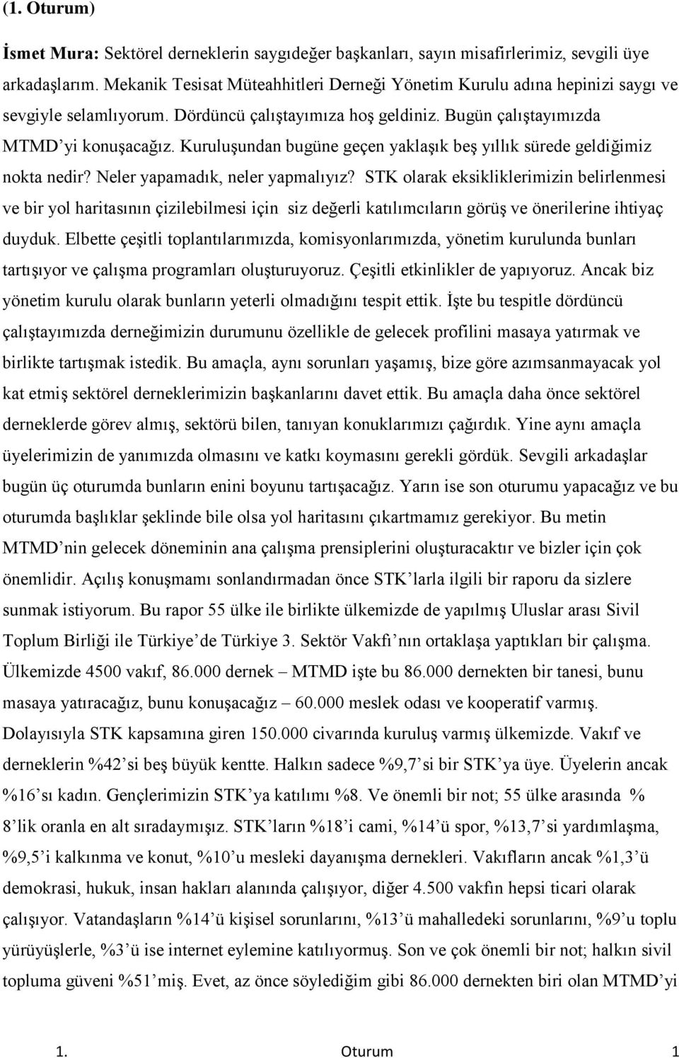 Kuruluşundan bugüne geçen yaklaşık beş yıllık sürede geldiğimiz nokta nedir? Neler yapamadık, neler yapmalıyız?