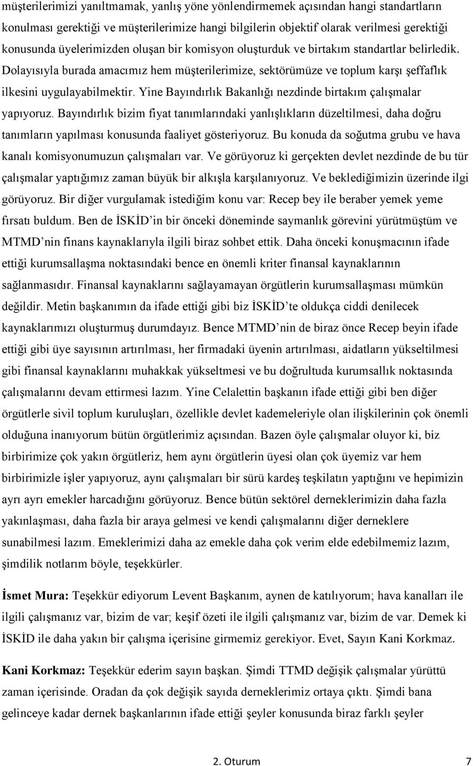 Yine Bayındırlık Bakanlığı nezdinde birtakım çalışmalar yapıyoruz. Bayındırlık bizim fiyat tanımlarındaki yanlışlıkların düzeltilmesi, daha doğru tanımların yapılması konusunda faaliyet gösteriyoruz.