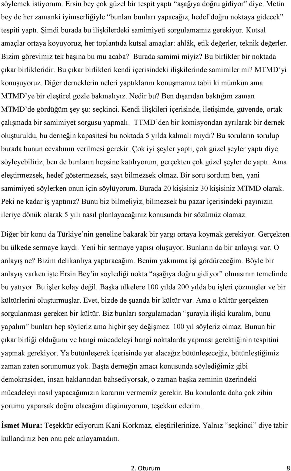 Bizim görevimiz tek başına bu mu acaba? Burada samimi miyiz? Bu birlikler bir noktada çıkar birlikleridir. Bu çıkar birlikleri kendi içerisindeki ilişkilerinde samimiler mi? MTMD yi konuşuyoruz.