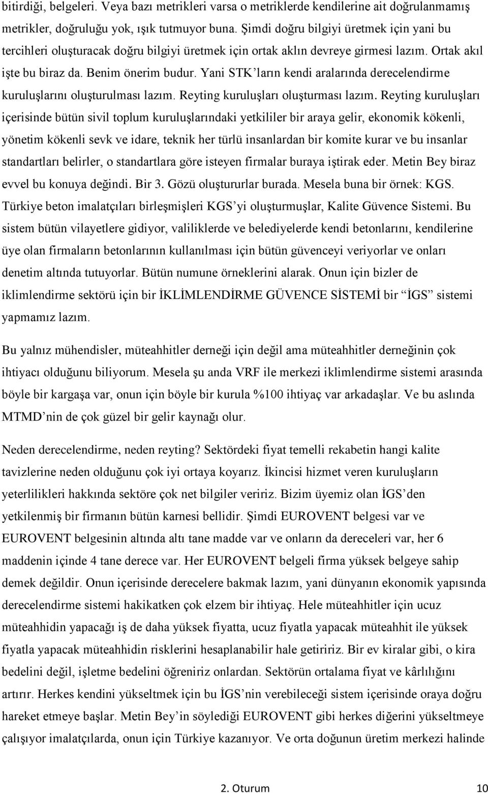 Yani STK ların kendi aralarında derecelendirme kuruluşlarını oluşturulması lazım. Reyting kuruluşları oluşturması lazım.