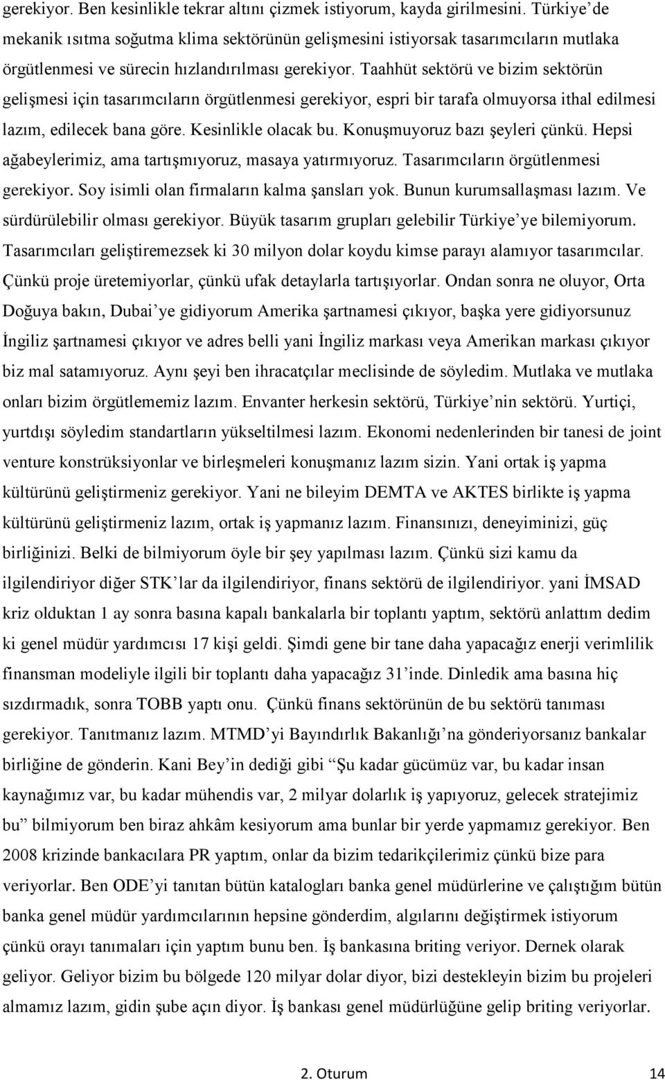 Taahhüt sektörü ve bizim sektörün gelişmesi için tasarımcıların örgütlenmesi gerekiyor, espri bir tarafa olmuyorsa ithal edilmesi lazım, edilecek bana göre. Kesinlikle olacak bu.