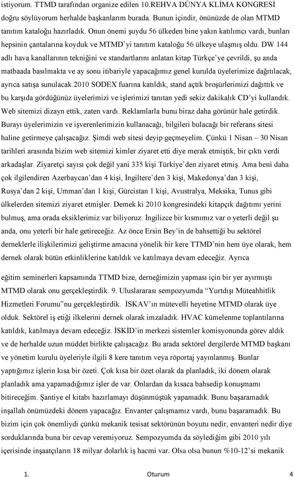 DW 144 adlı hava kanallarının tekniğini ve standartlarını anlatan kitap Türkçe ye çevrildi, şu anda matbaada basılmakta ve ay sonu itibariyle yapacağımız genel kurulda üyelerimize dağıtılacak, ayrıca