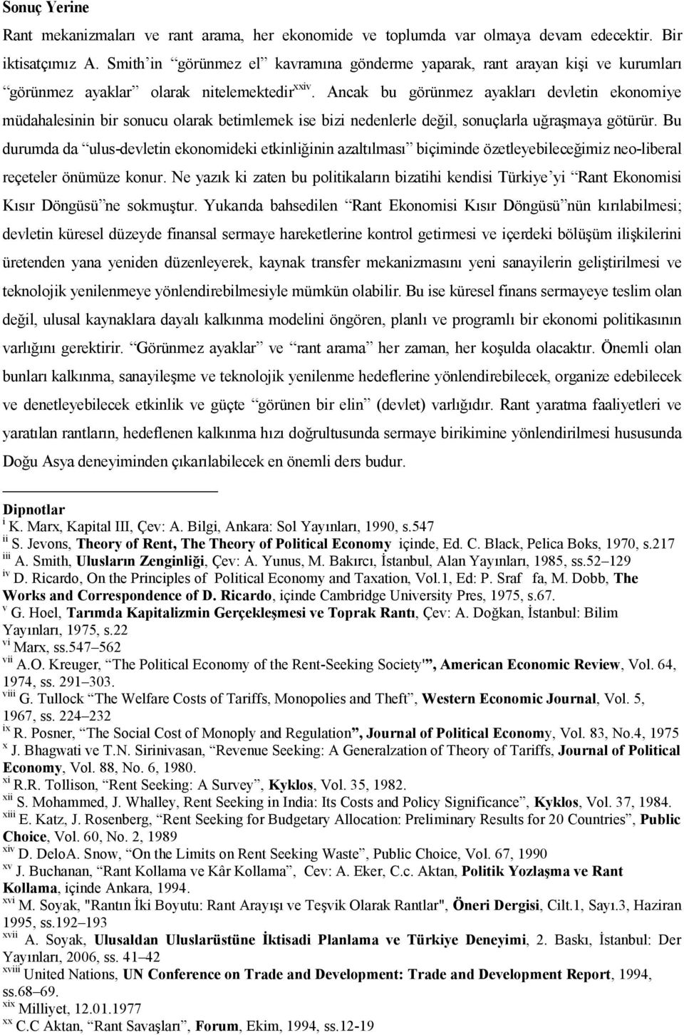 Ancak bu görünmez ayakları devletin ekonomiye müdahalesinin bir sonucu olarak betimlemek ise bizi nedenlerle değil, sonuçlarla uğraşmaya götürür.