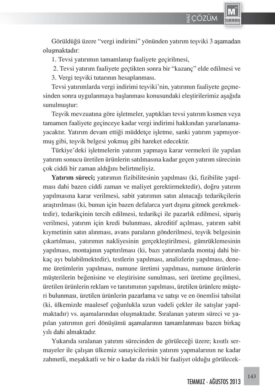 Tevsi yatırımlarda vergi indirimi teşviki nin, yatırımın faaliyete geçmesinden sonra uygulanmaya başlanması konusundaki eleştirilerimiz aşağıda sunulmuştur: Teşvik mevzuatına göre işletmeler,