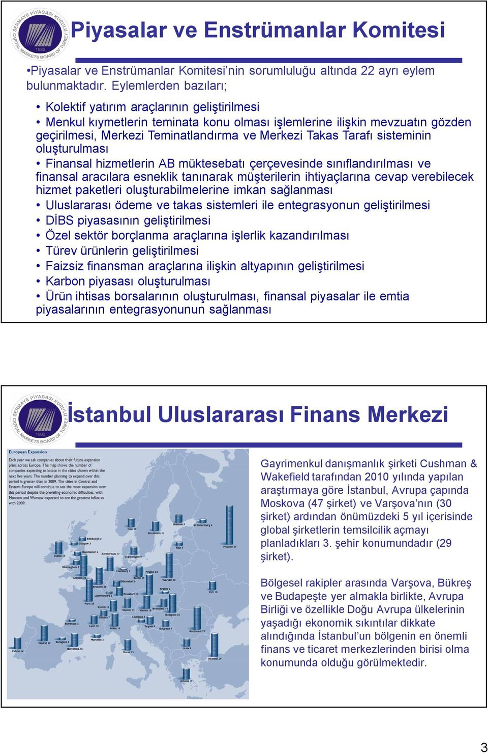 Tarafı sisteminin oluşturulması Finansal hizmetlerin AB müktesebatı çerçevesinde sınıflandırılması ve finansal aracılara esneklik tanınarak müşterilerin ihtiyaçlarına cevap verebilecek hizmet