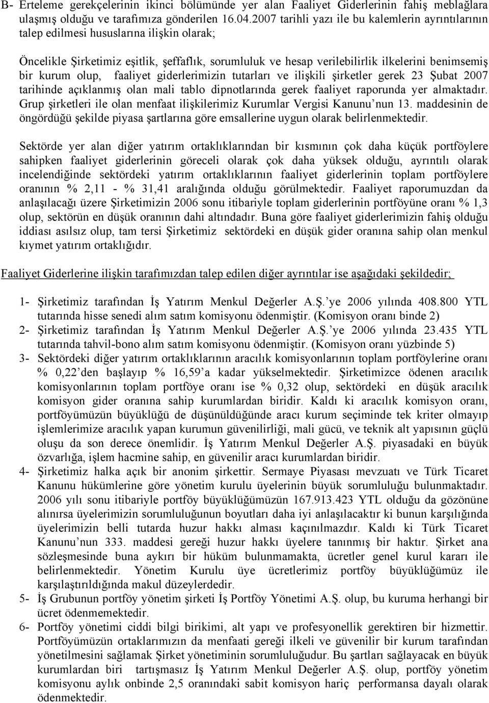 kurum olup, faaliyet giderlerimizin tutarları ve ilişkili şirketler gerek 23 Şubat 2007 tarihinde açıklanmış olan mali tablo dipnotlarında gerek faaliyet raporunda yer almaktadır.